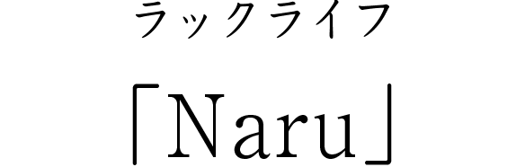 ラックライフ「Naru」